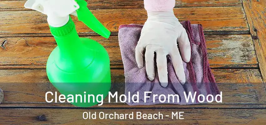 Cleaning Mold From Wood Old Orchard Beach - ME